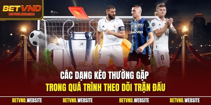 Các dạng kèo thường gặp trong quá trình theo dõi trận đấu