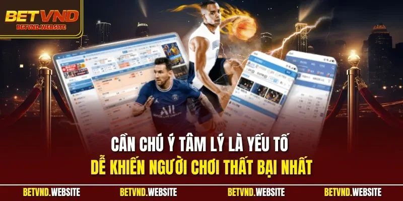 Cần chú ý tâm lý là yếu tố dễ khiến người chơi thất bại nhất