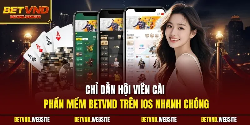 Chỉ dẫn hội viên cài phần mềm BETVND trên iOS nhanh chóng