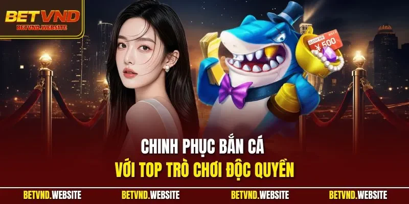 Chinh phục bắn cá với top trò chơi độc quyền