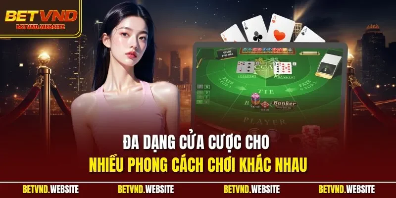 Đa dạng cửa cược cho nhiều phong cách chơi khác nhau