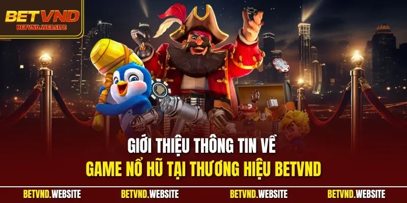 Giới thiệu thông tin về game nổ hũ tại thương hiệu BETVND