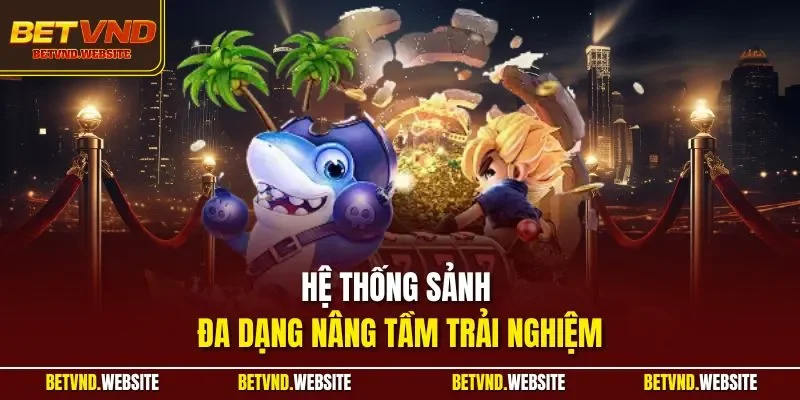 Hệ thống sảnh đa dạng nâng tầm trải nghiệm