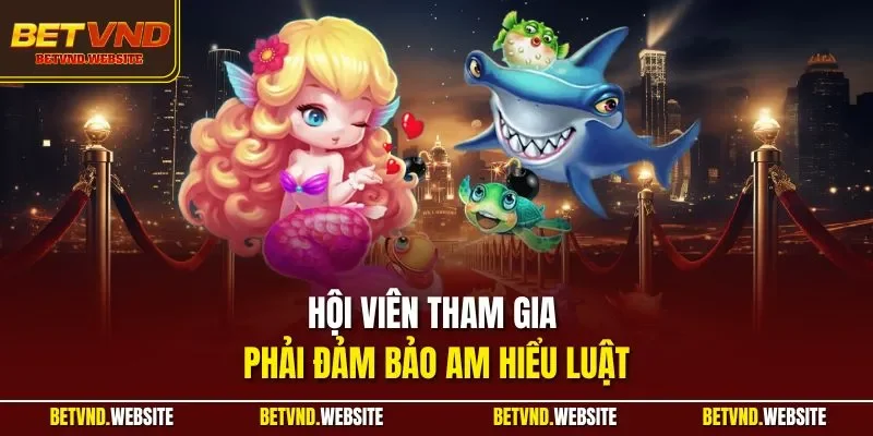 Hội viên tham gia phải đảm bảo am hiểu luật