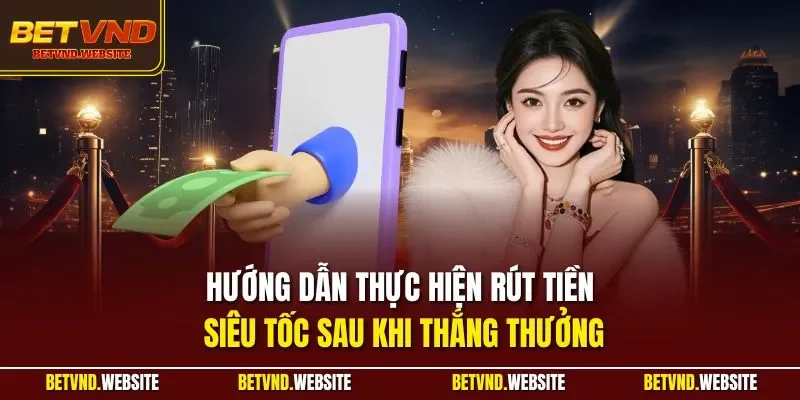 Hướng dẫn thực hiện rút tiền siêu tốc sau khi thắng thưởng