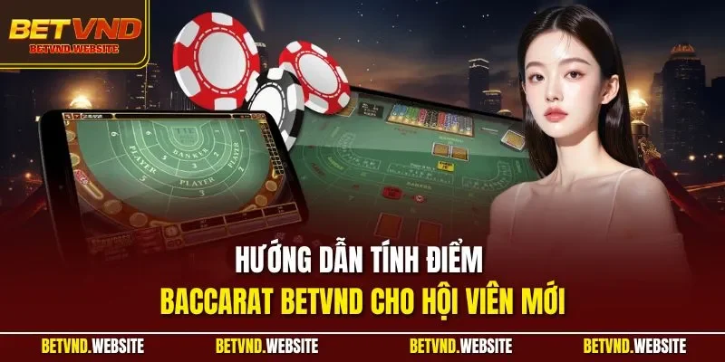 Hướng dẫn tính điểm Baccarat BETVND cho hội viên mới