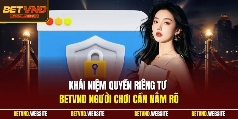 Khái niệm quyền riêng tư BETVND người chơi cần nắm rõ