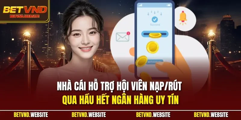 Nhà cái hỗ trợ hội viên nạp/rút qua hầu hết ngân hàng uy tín