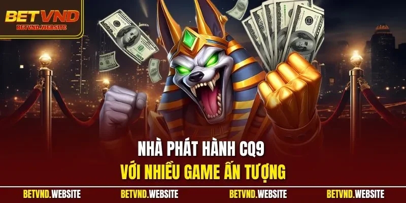 Nhà phát hành CQ9 với nhiều game ấn tượng
