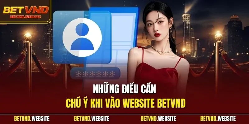 Những điều cần chú ý khi vào website BETVND