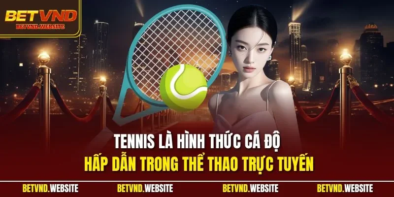 Tennis là hình thức cá độ hấp dẫn trong thể thao trực tuyến