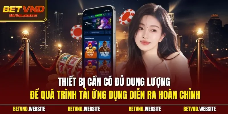 Thiết bị cần có đủ dung lượng để quá trình tải ứng dụng diễn ra hoàn chỉnh