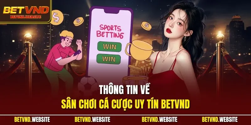 Thông tin về sân chơi cá cược uy tín BETVND