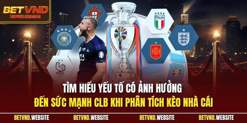 Tìm hiểu yếu tố có ảnh hưởng đến sức mạnh CLB khi phân tích kèo nhà cái