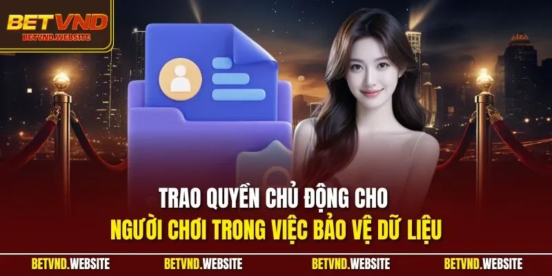 Trao quyền chủ động cho người chơi trong việc bảo vệ dữ liệu