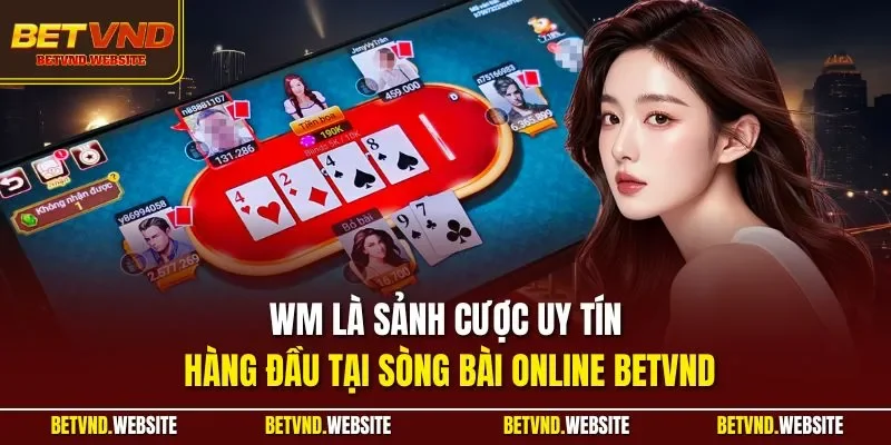 WM là sảnh cược uy tín hàng đầu tại sòng bài online BETVND